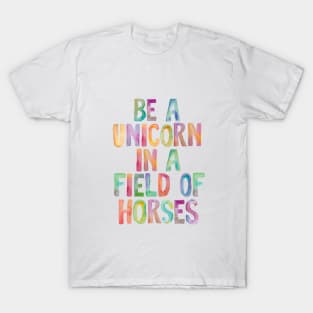 Be a Unicorn in a Field of Horses T-Shirt